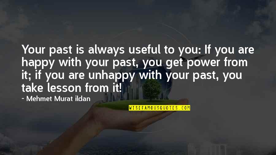 If You Are Unhappy Quotes By Mehmet Murat Ildan: Your past is always useful to you: If