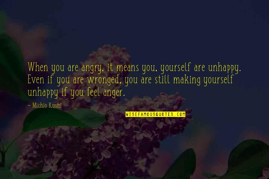 If You Are Unhappy Quotes By Michio Kushi: When you are angry, it means you, yourself