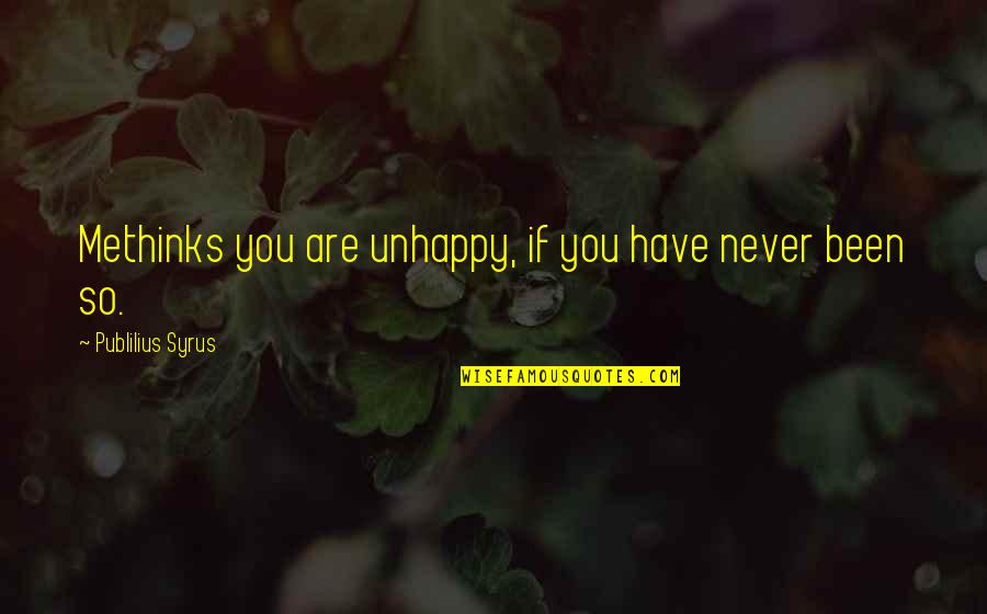 If You Are Unhappy Quotes By Publilius Syrus: Methinks you are unhappy, if you have never