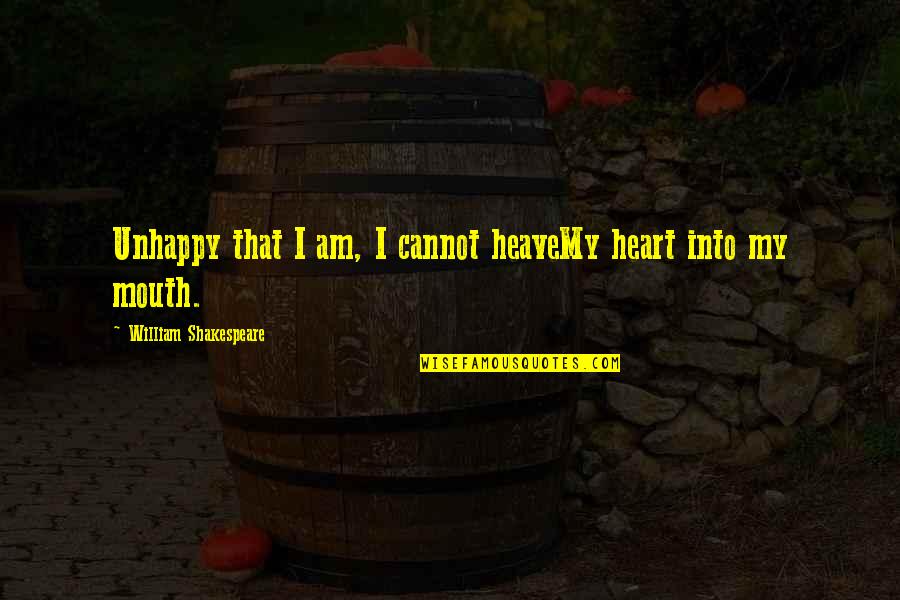 If You Are Unhappy Quotes By William Shakespeare: Unhappy that I am, I cannot heaveMy heart