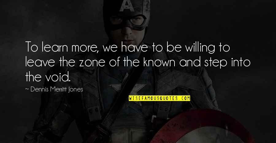 If You Are Willing To Learn Quotes By Dennis Merritt Jones: To learn more, we have to be willing If You Are Willing To Learn Quotes By Dennis Merritt Jones: To learn more, we have to be willing