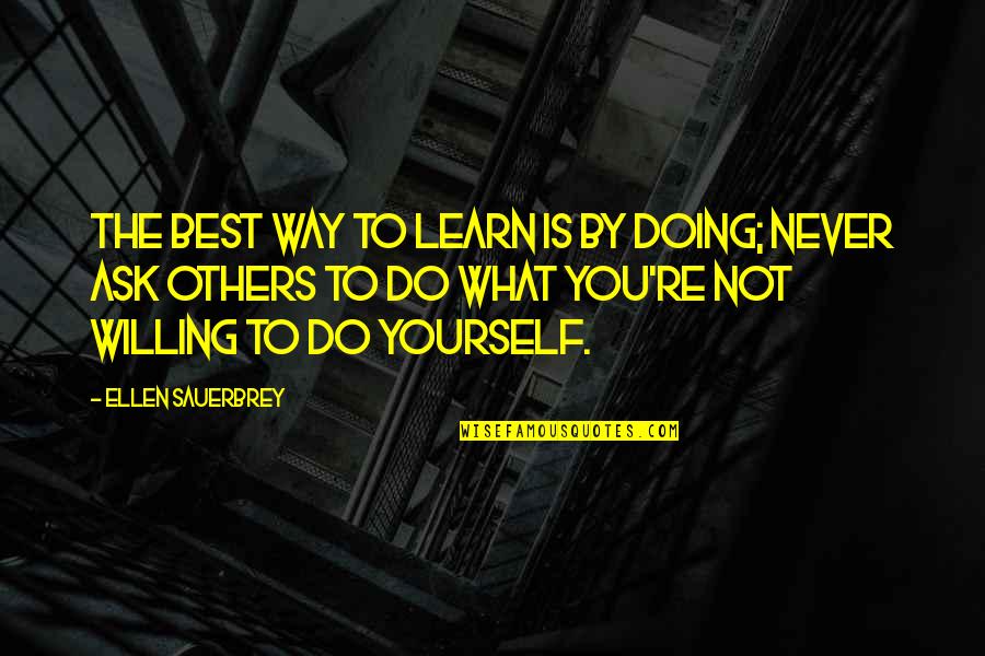 If You Are Willing To Learn Quotes By Ellen Sauerbrey: The best way to learn is by doing;