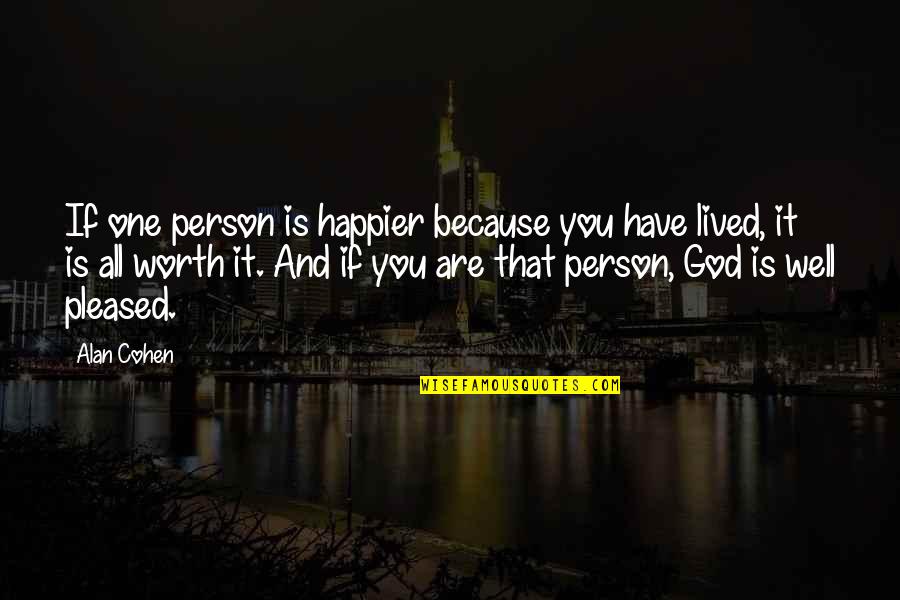If You Are Worth It Quotes By Alan Cohen: If one person is happier because you have