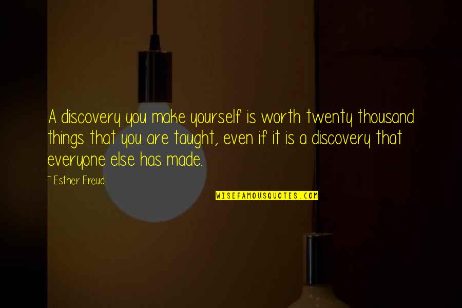 If You Are Worth It Quotes By Esther Freud: A discovery you make yourself is worth twenty