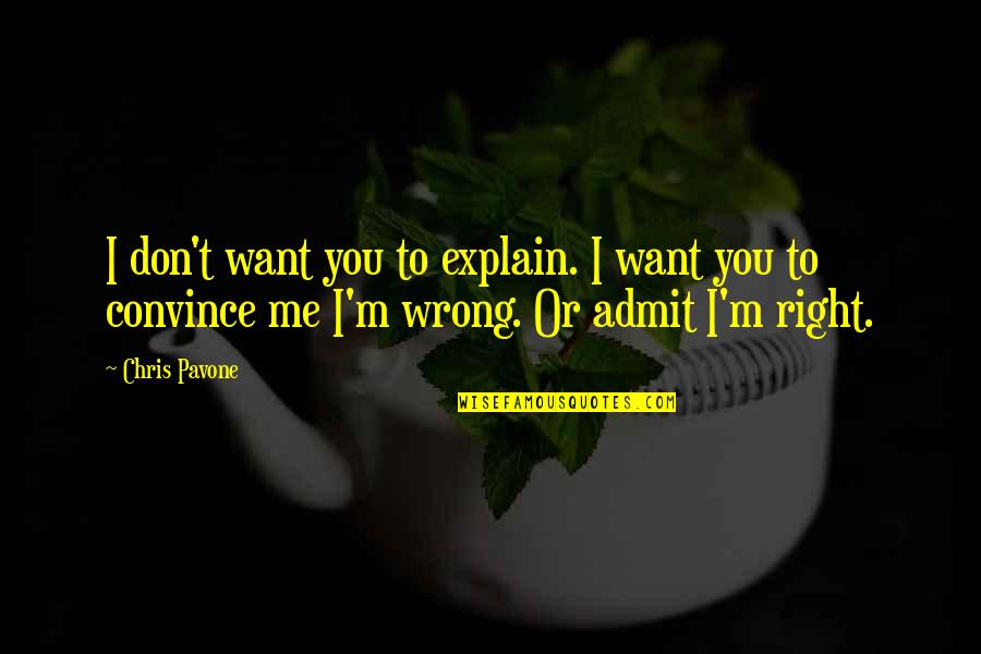 If You Are Wrong Admit It Quotes By Chris Pavone: I don't want you to explain. I want