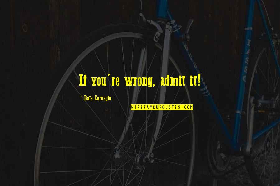 If You Are Wrong Admit It Quotes By Dale Carnegie: If you're wrong, admit it!