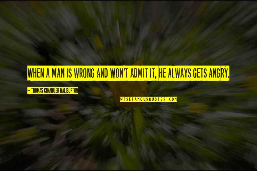 If You Are Wrong Admit It Quotes By Thomas Chandler Haliburton: When a man is wrong and won't admit