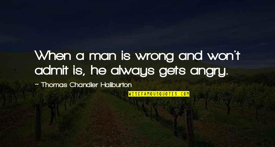 If You Are Wrong Admit It Quotes By Thomas Chandler Haliburton: When a man is wrong and won't admit