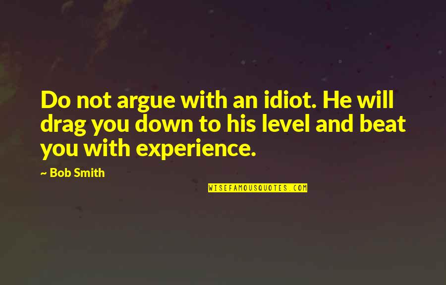 If You Argue With An Idiot Quotes By Bob Smith: Do not argue with an idiot. He will