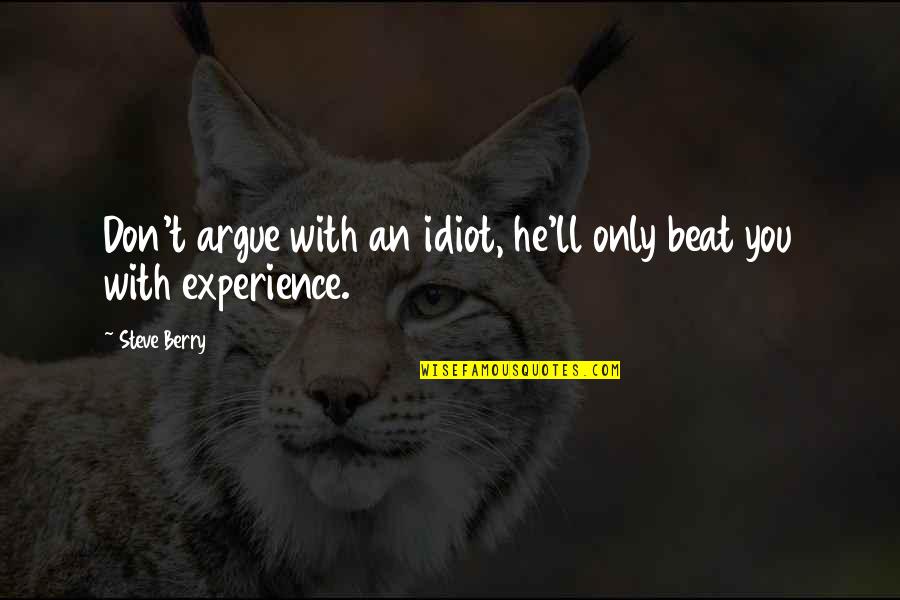 If You Argue With An Idiot Quotes By Steve Berry: Don't argue with an idiot, he'll only beat
