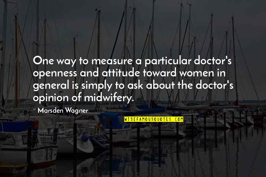 If You Ask For My Opinion Quotes By Marsden Wagner: One way to measure a particular doctor's openness