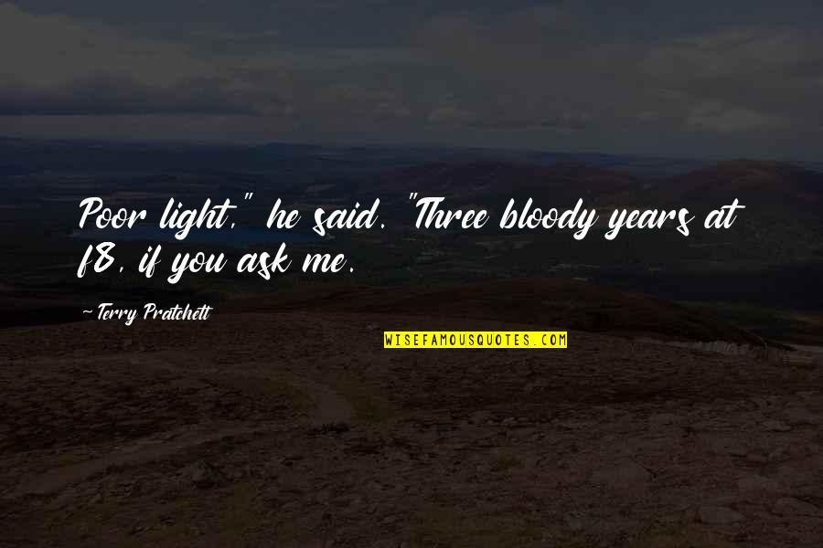 If You Ask Quotes By Terry Pratchett: Poor light," he said. "Three bloody years at