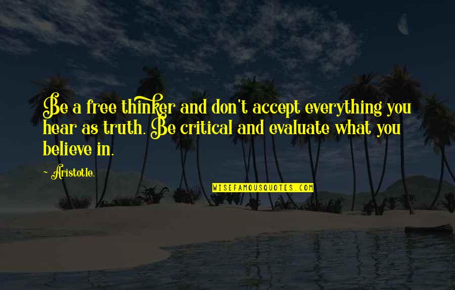 If You Believe Everything You Hear Quotes By Aristotle.: Be a free thinker and don't accept everything