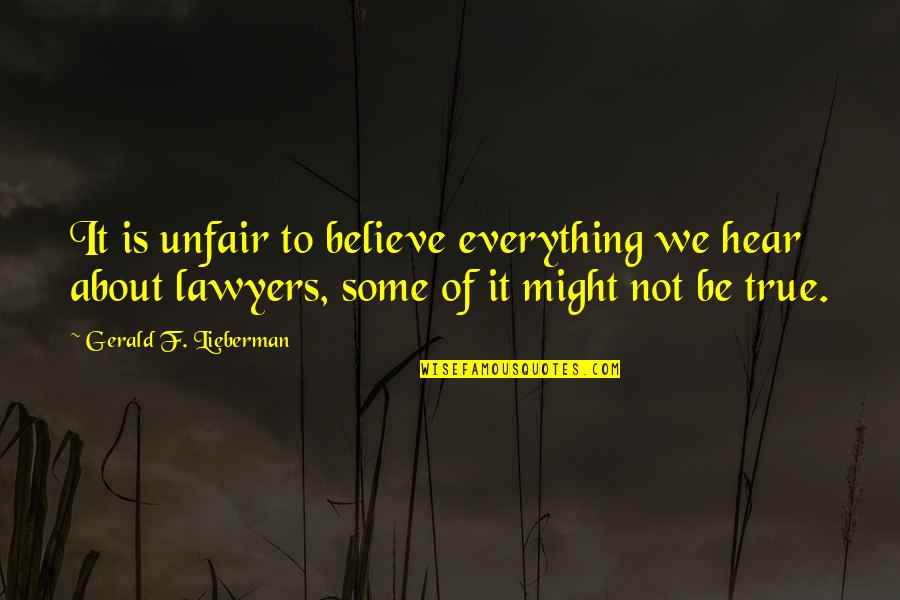 If You Believe Everything You Hear Quotes By Gerald F. Lieberman: It is unfair to believe everything we hear