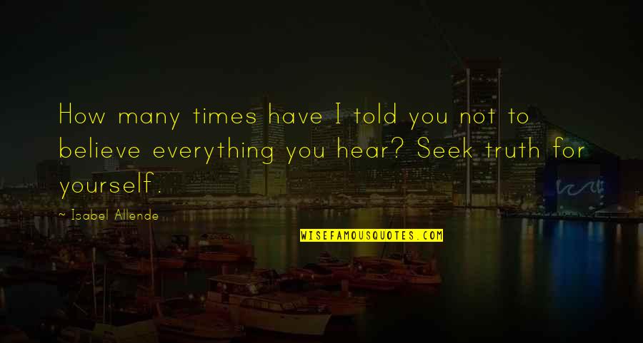 If You Believe Everything You Hear Quotes By Isabel Allende: How many times have I told you not