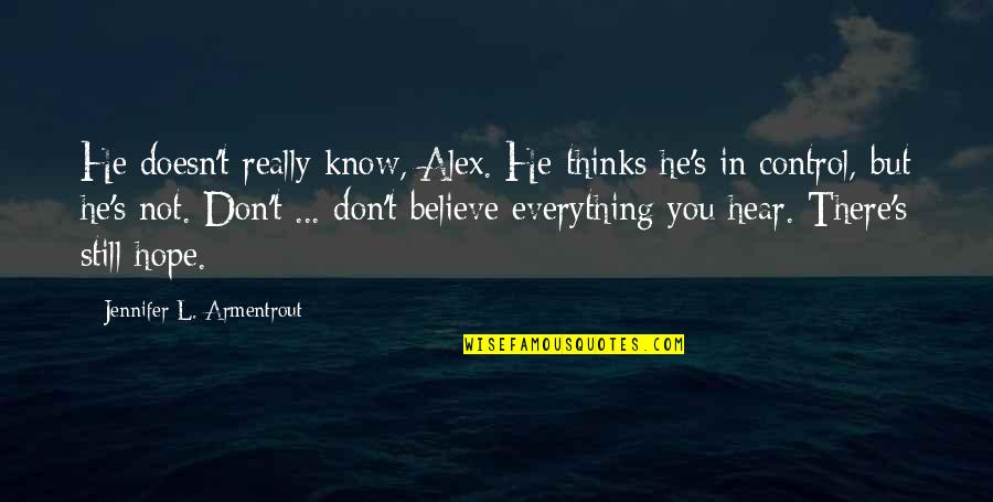 If You Believe Everything You Hear Quotes By Jennifer L. Armentrout: He doesn't really know, Alex. He thinks he's