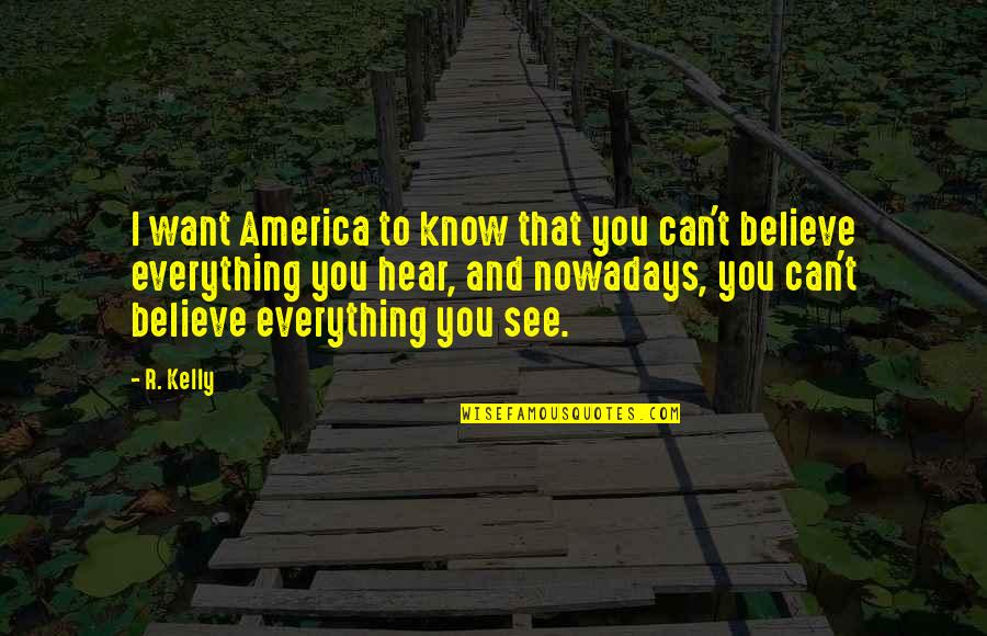 If You Believe Everything You Hear Quotes By R. Kelly: I want America to know that you can't