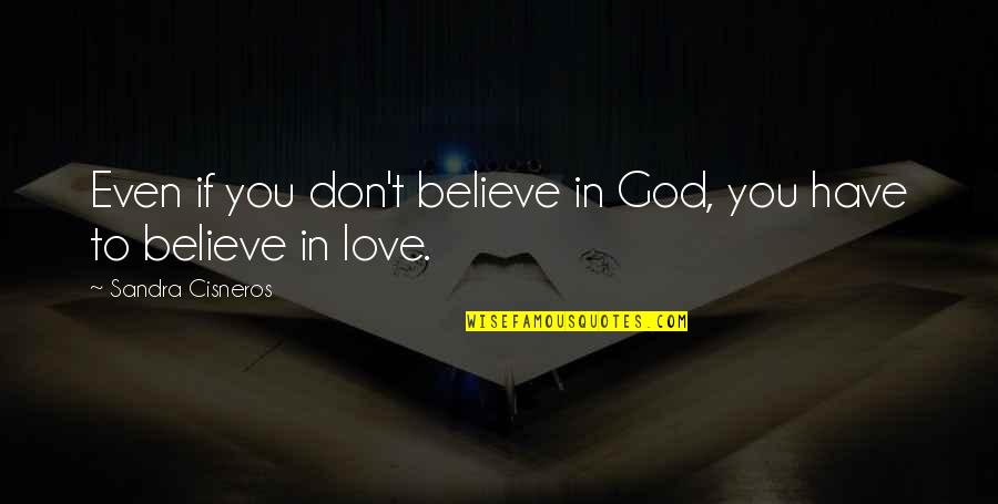 If You Believe In Love Quotes By Sandra Cisneros: Even if you don't believe in God, you If You Believe In Love Quotes By Sandra Cisneros: Even if you don't believe in God, you