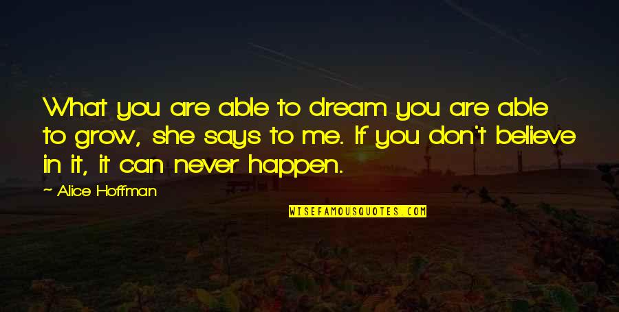 If You Believe In Me Quotes By Alice Hoffman: What you are able to dream you are