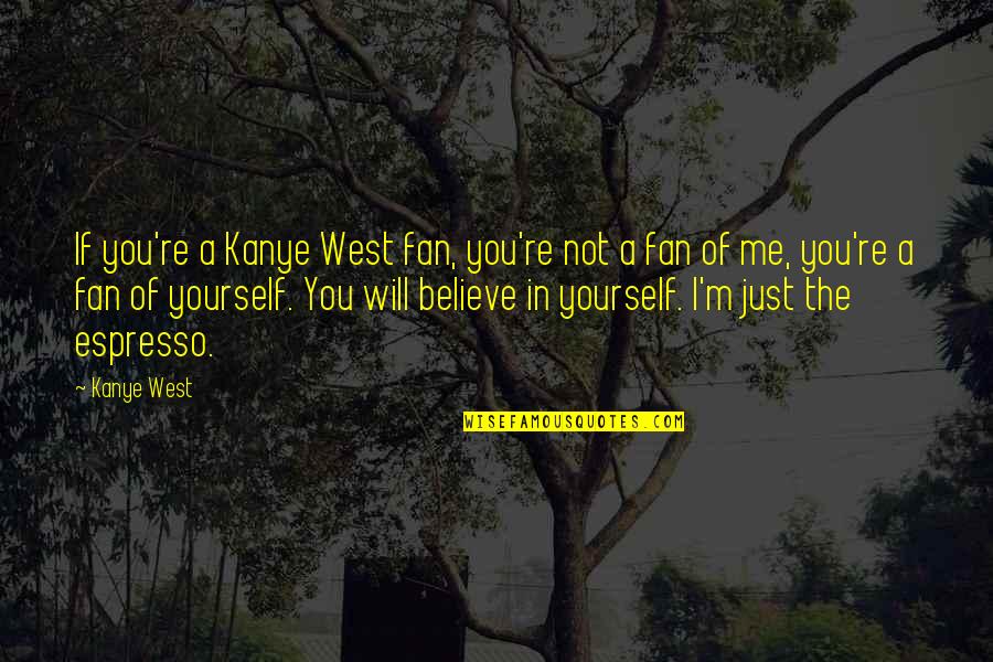 If You Believe In Me Quotes By Kanye West: If you're a Kanye West fan, you're not