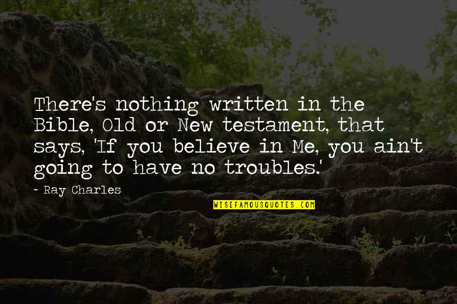 If You Believe In Me Quotes By Ray Charles: There's nothing written in the Bible, Old or