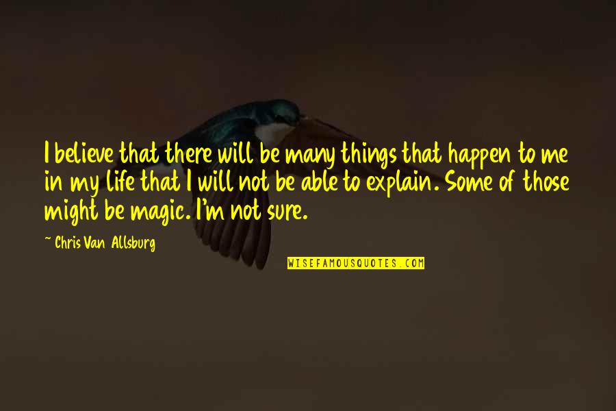 If You Believe It Will Happen Quotes By Chris Van Allsburg: I believe that there will be many things