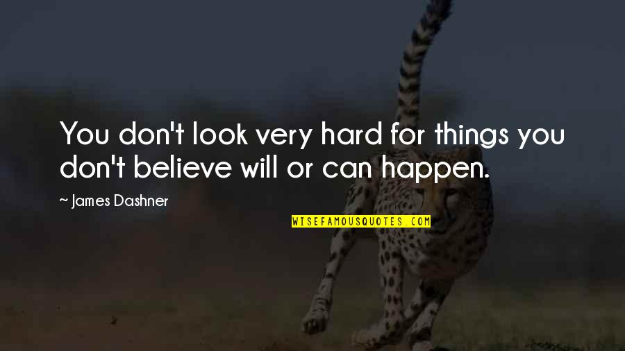 If You Believe It Will Happen Quotes By James Dashner: You don't look very hard for things you