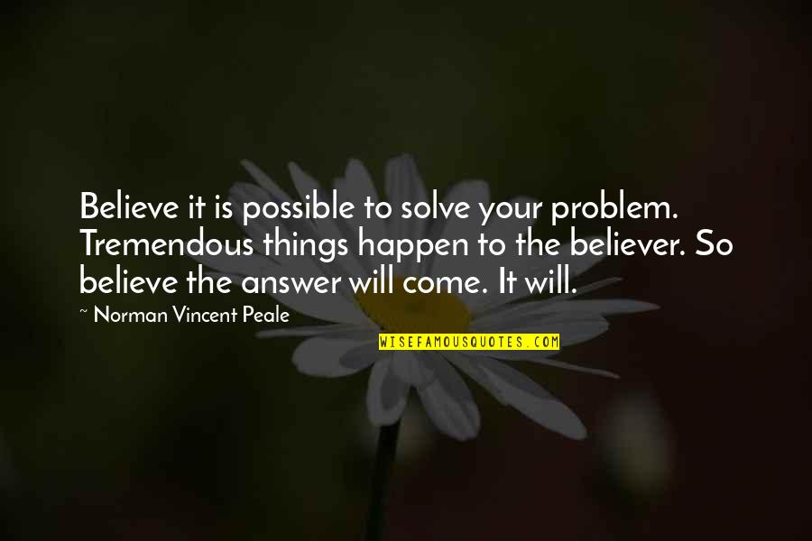 If You Believe It Will Happen Quotes By Norman Vincent Peale: Believe it is possible to solve your problem.