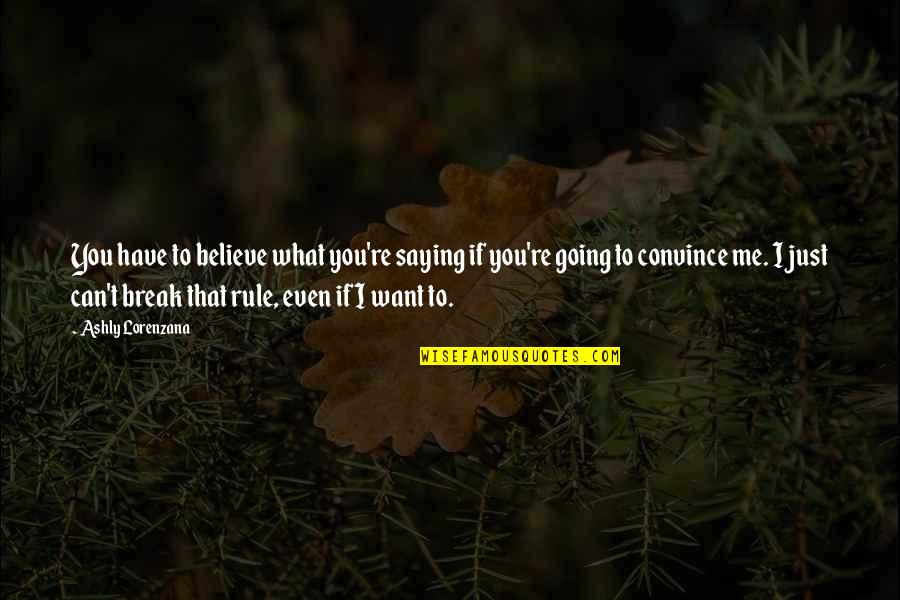 If You Believe Me Quotes By Ashly Lorenzana: You have to believe what you're saying if