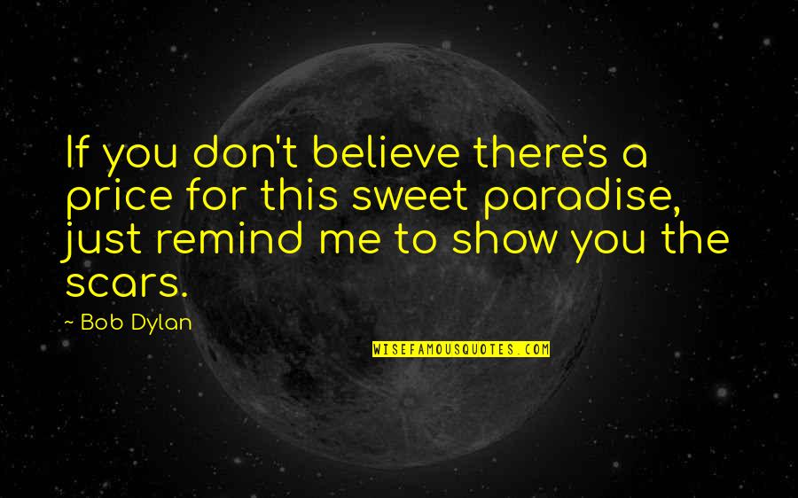 If You Believe Me Quotes By Bob Dylan: If you don't believe there's a price for
