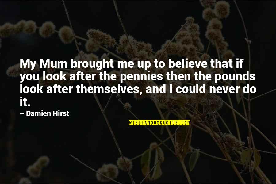 If You Believe Me Quotes By Damien Hirst: My Mum brought me up to believe that