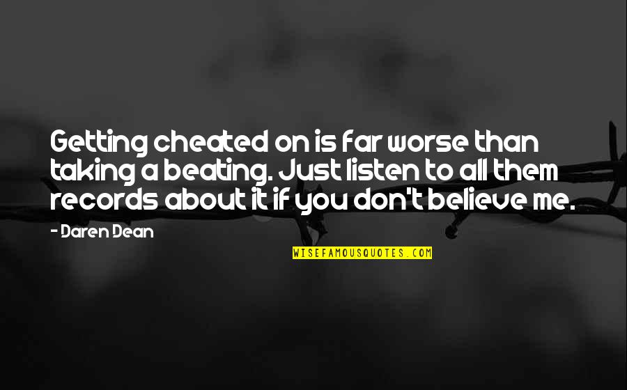 If You Believe Me Quotes By Daren Dean: Getting cheated on is far worse than taking