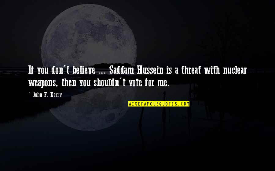 If You Believe Me Quotes By John F. Kerry: If you don't believe ... Saddam Hussein is