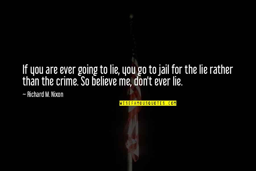 If You Believe Me Quotes By Richard M. Nixon: If you are ever going to lie, you