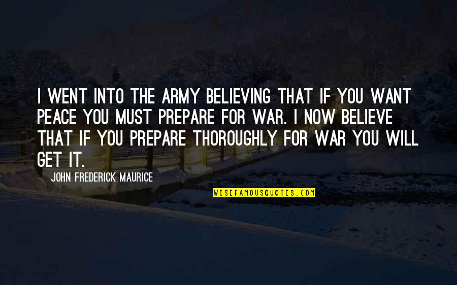 If You Believe Quotes By John Frederick Maurice: I went into the Army believing that if