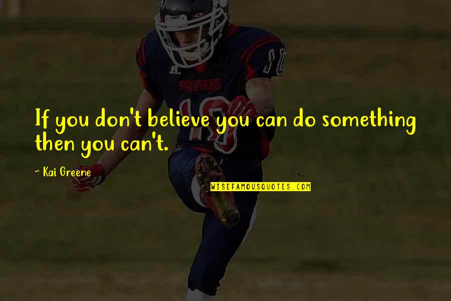 If You Believe Quotes By Kai Greene: If you don't believe you can do something