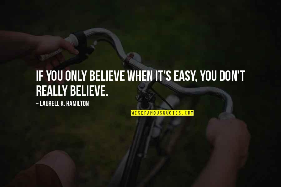If You Believe Quotes By Laurell K. Hamilton: If you only believe when it's easy, you
