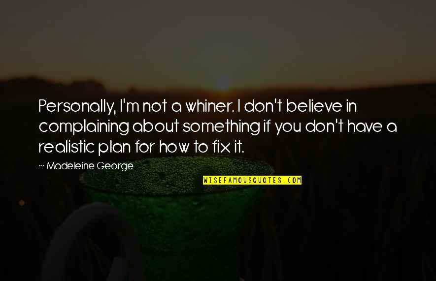 If You Believe Quotes By Madeleine George: Personally, I'm not a whiner. I don't believe