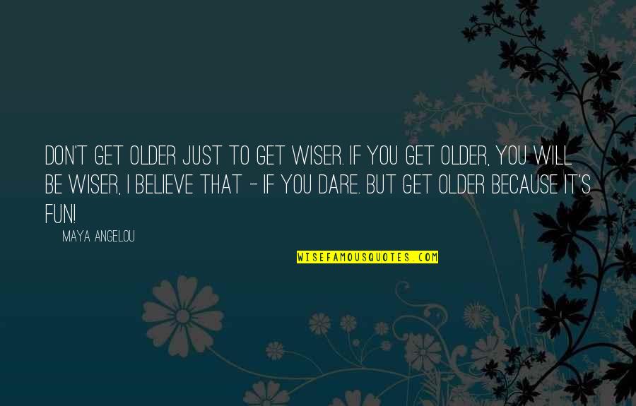 If You Believe Quotes By Maya Angelou: Don't get older just to get wiser. If