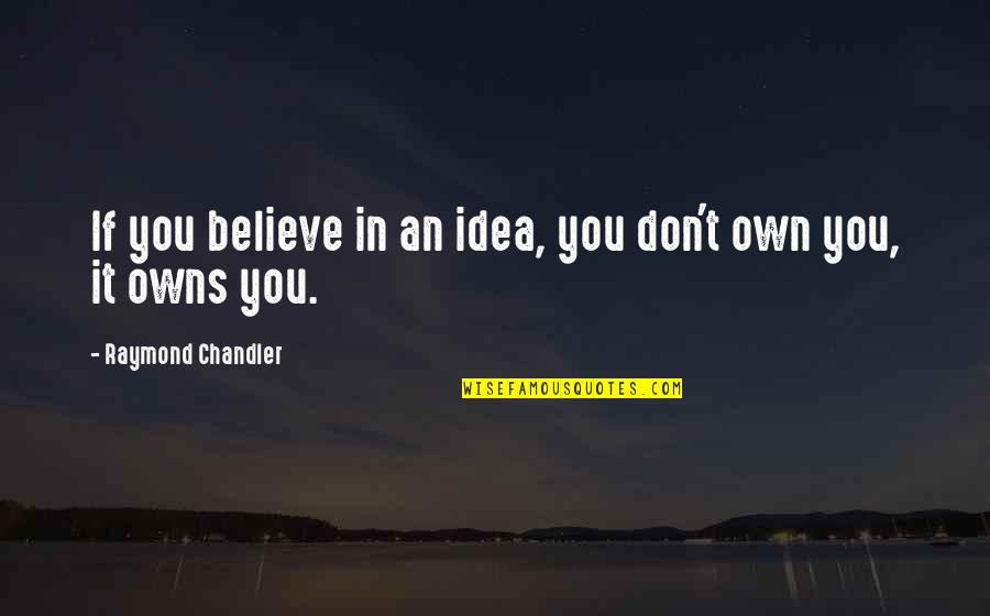 If You Believe Quotes By Raymond Chandler: If you believe in an idea, you don't