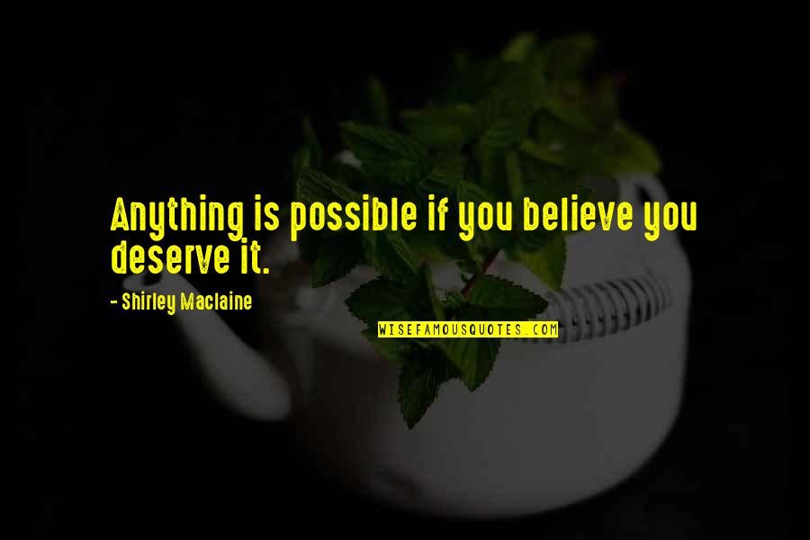 If You Believe Quotes By Shirley Maclaine: Anything is possible if you believe you deserve