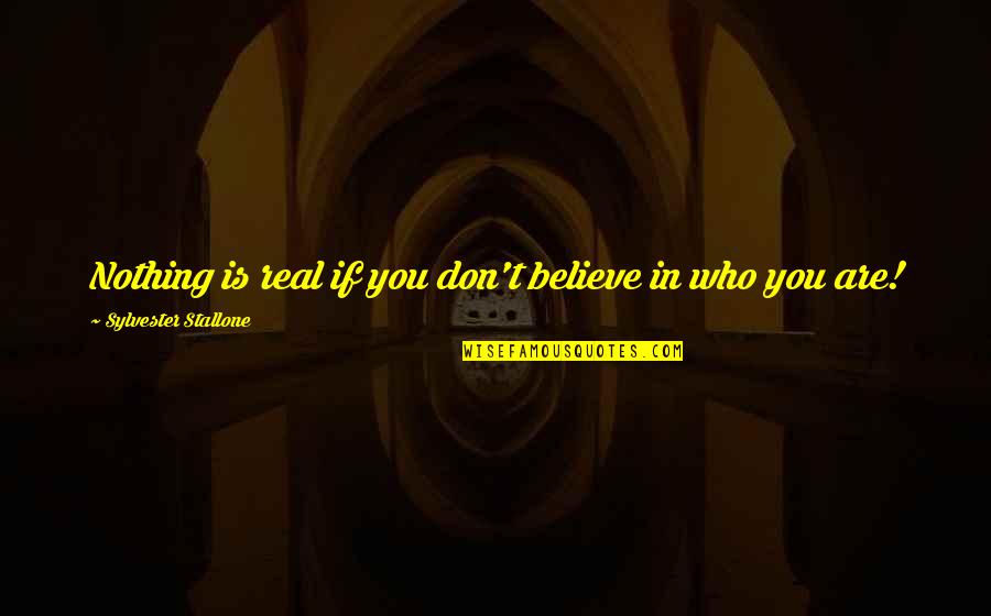 If You Believe Quotes By Sylvester Stallone: Nothing is real if you don't believe in