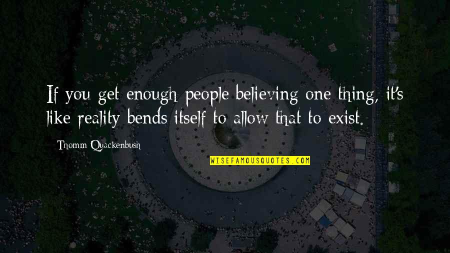 If You Believe Quotes By Thomm Quackenbush: If you get enough people believing one thing,