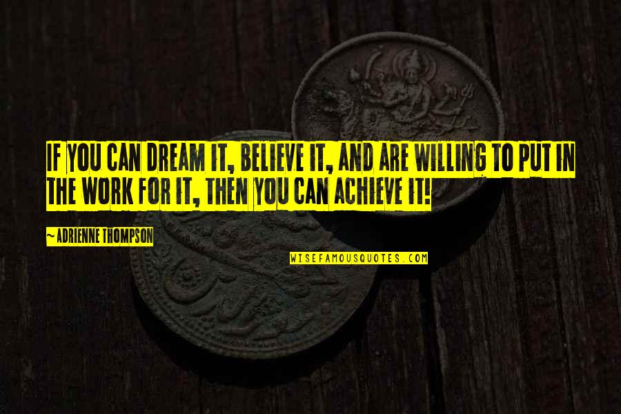 If You Believe You Can Achieve Quotes By Adrienne Thompson: If you can dream it, believe it, and