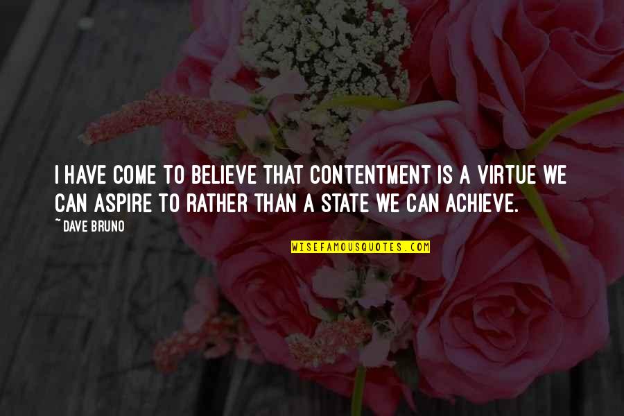 If You Believe You Can Achieve Quotes By Dave Bruno: I have come to believe that contentment is