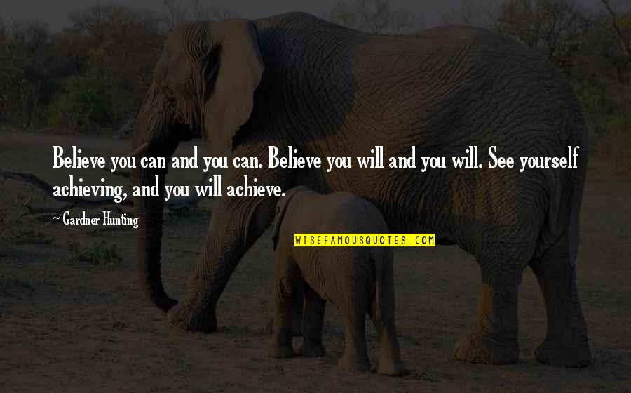 If You Believe You Can Achieve Quotes By Gardner Hunting: Believe you can and you can. Believe you