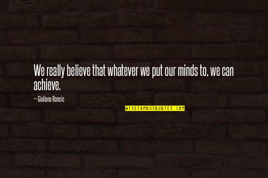 If You Believe You Can Achieve Quotes By Giuliana Rancic: We really believe that whatever we put our