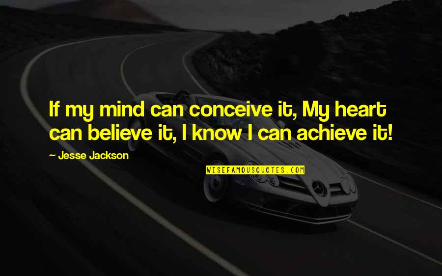 If You Believe You Can Achieve Quotes By Jesse Jackson: If my mind can conceive it, My heart