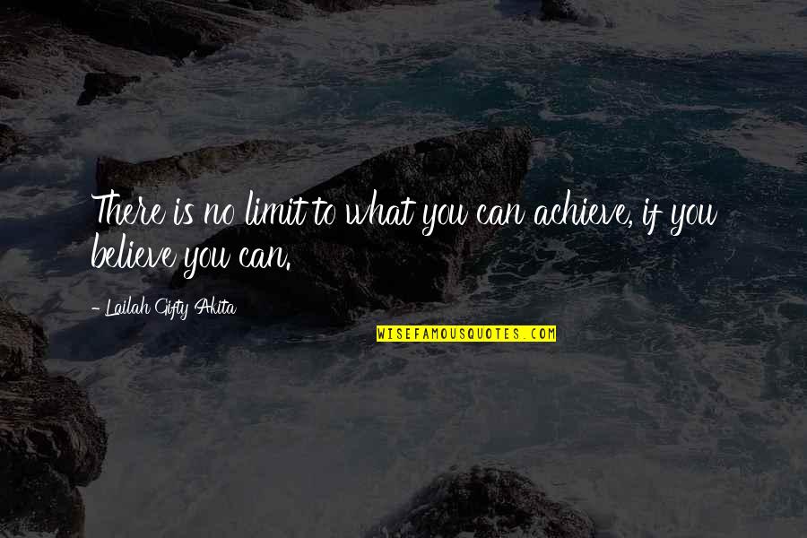 If You Believe You Can Achieve Quotes By Lailah Gifty Akita: There is no limit to what you can