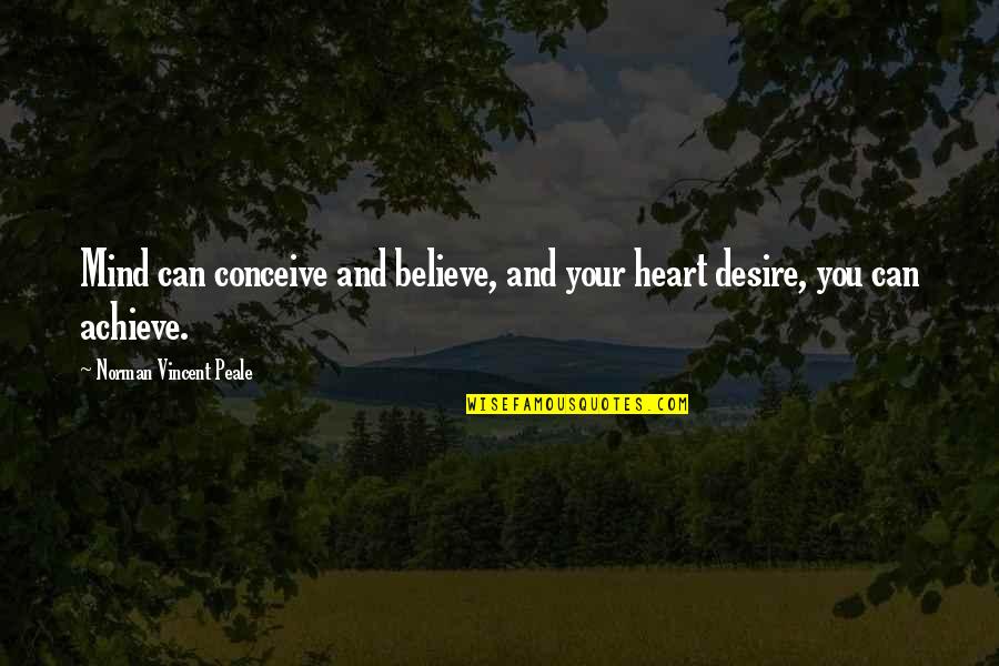 If You Believe You Can Achieve Quotes By Norman Vincent Peale: Mind can conceive and believe, and your heart